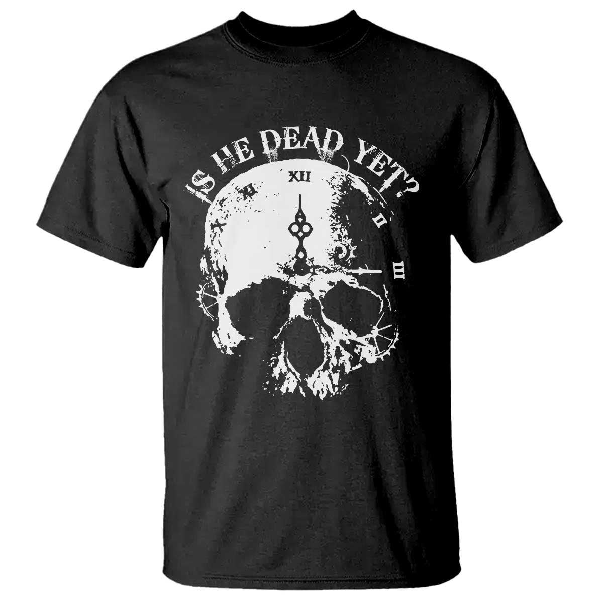 Is He Dead Yet T Shirt Skull Distressed TS10 Black Print Your Wear