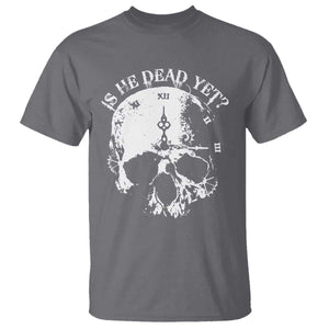 Is He Dead Yet T Shirt Skull Distressed TS10 Charcoal Print Your Wear