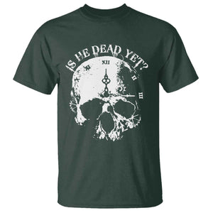Is He Dead Yet T Shirt Skull Distressed TS10 Dark Forest Green Print Your Wear