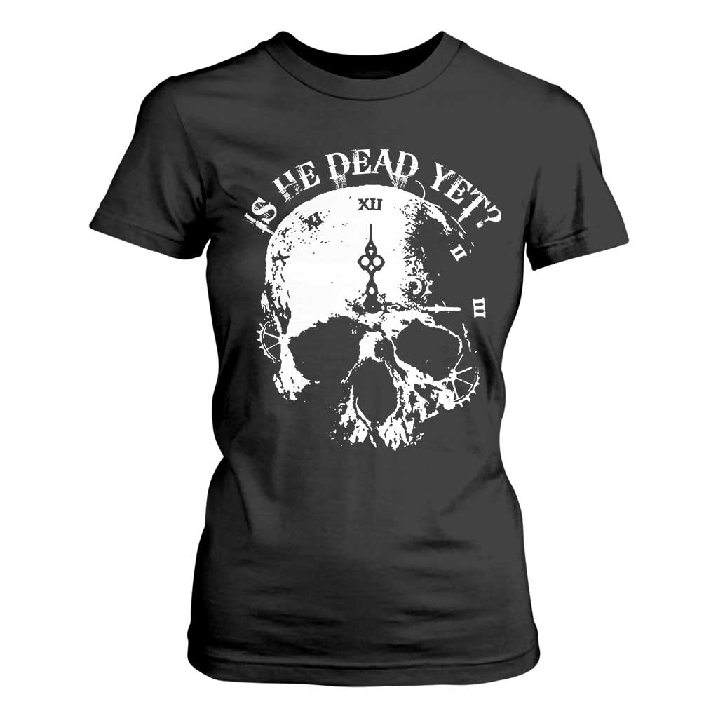 Is He Dead Yet T Shirt For Women Skull Distressed TS10 Black Print Your Wear