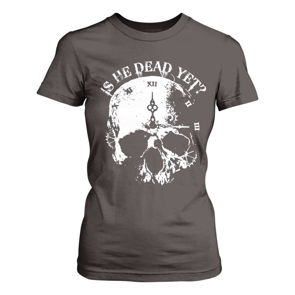 Is He Dead Yet T Shirt For Women Skull Distressed TS10 Dark Chocolate Print Your Wear