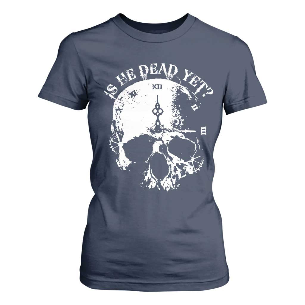 Is He Dead Yet T Shirt For Women Skull Distressed TS10 Navy Print Your Wear