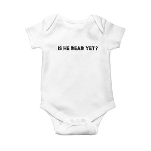 Is He Dead Yet Baby Onesie Modern Classic TS10 White Print Your Wear