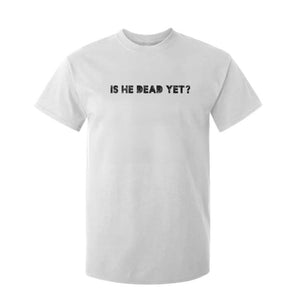 Is He Dead Yet T Shirt For Kid Modern Classic TS10 White Print Your Wear