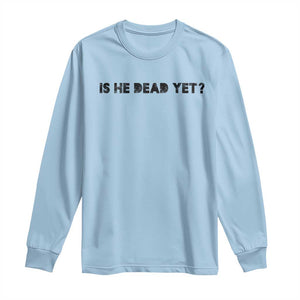 Is He Dead Yet Long Sleeve Shirt Modern Classic TS10 Light Blue Print Your Wear