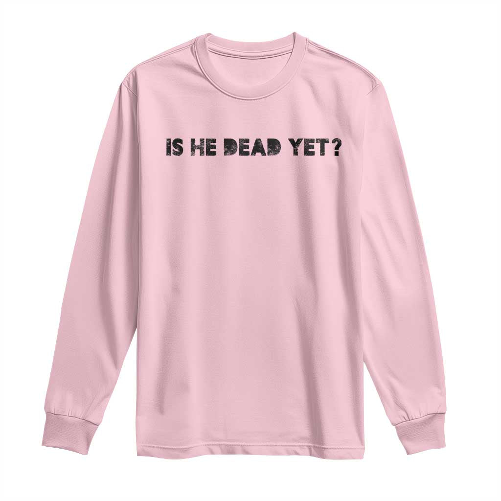 Is He Dead Yet Long Sleeve Shirt Modern Classic TS10 Light Pink Print Your Wear
