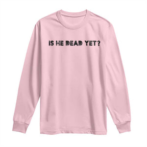 Is He Dead Yet Long Sleeve Shirt Modern Classic TS10 Light Pink Print Your Wear