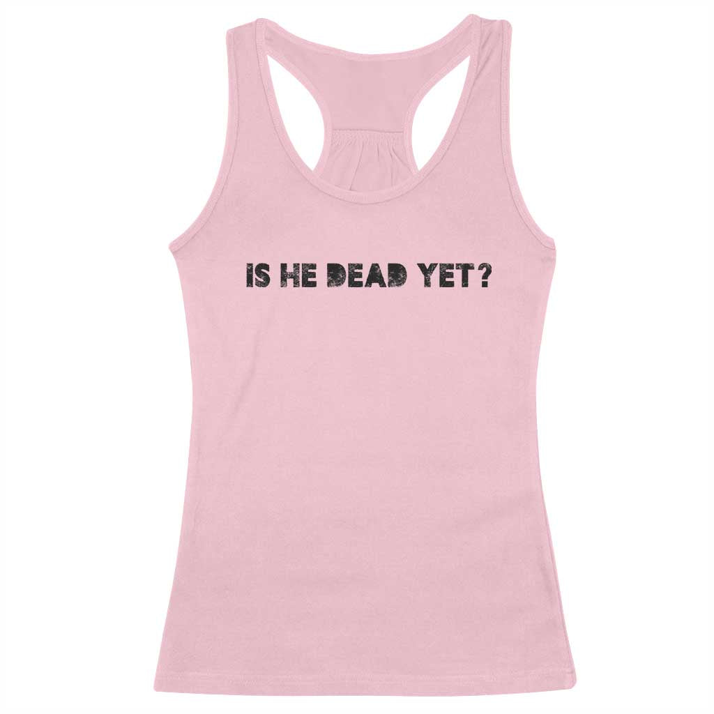 Is He Dead Yet Racerback Tank Top Modern Classic TS10 Light Pink Print Your Wear