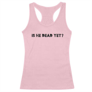 Is He Dead Yet Racerback Tank Top Modern Classic TS10 Light Pink Print Your Wear