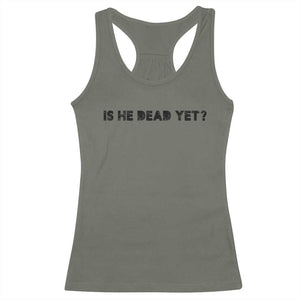 Is He Dead Yet Racerback Tank Top Modern Classic TS10 Military Green Print Your Wear