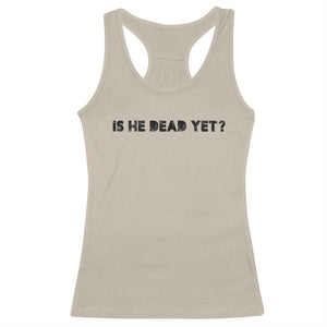 Is He Dead Yet Racerback Tank Top Modern Classic TS10 Sand Print Your Wear