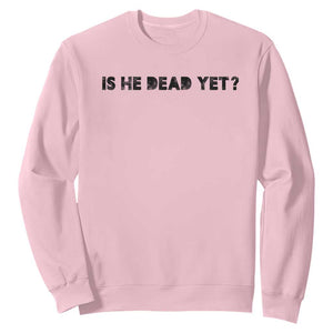 Is He Dead Yet Sweatshirt Modern Classic TS10 Light Pink Print Your Wear