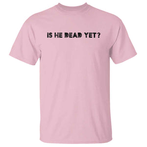 Is He Dead Yet T Shirt Modern Classic TS10 Light Pink Print Your Wear