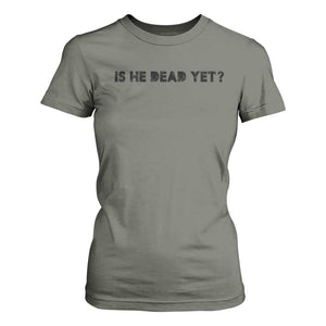 Is He Dead Yet T Shirt For Women Modern Classic TS10 Military Green Print Your Wear