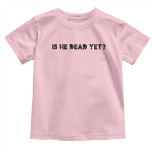 Is He Dead Yet Toddler T Shirt Modern Classic TS10 Light Pink Print Your Wear
