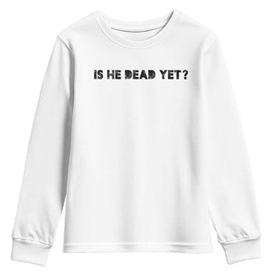 Is He Dead Yet Youth Sweatshirt Modern Classic TS10 White Print Your Wear