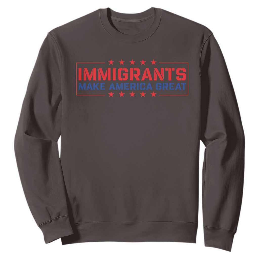 Immigrants Make America Great Sweatshirt TS10 Dark Chocolate Print Your Wear