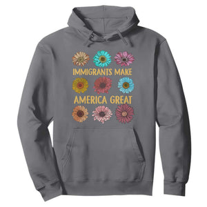 Immigrants Make America Great Hoodie Political Progressive Pro Immigration Wildflower Gift TS10 Charcoal Print Your Wear