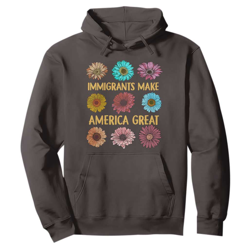 Immigrants Make America Great Hoodie Political Progressive Pro Immigration Wildflower Gift TS10 Dark Chocolate Print Your Wear