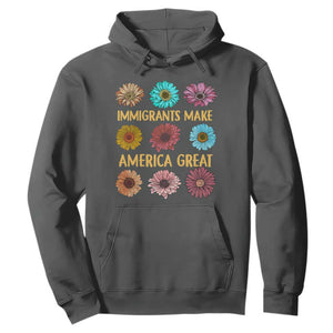 Immigrants Make America Great Hoodie Political Progressive Pro Immigration Wildflower Gift TS10 Dark Heather Print Your Wear