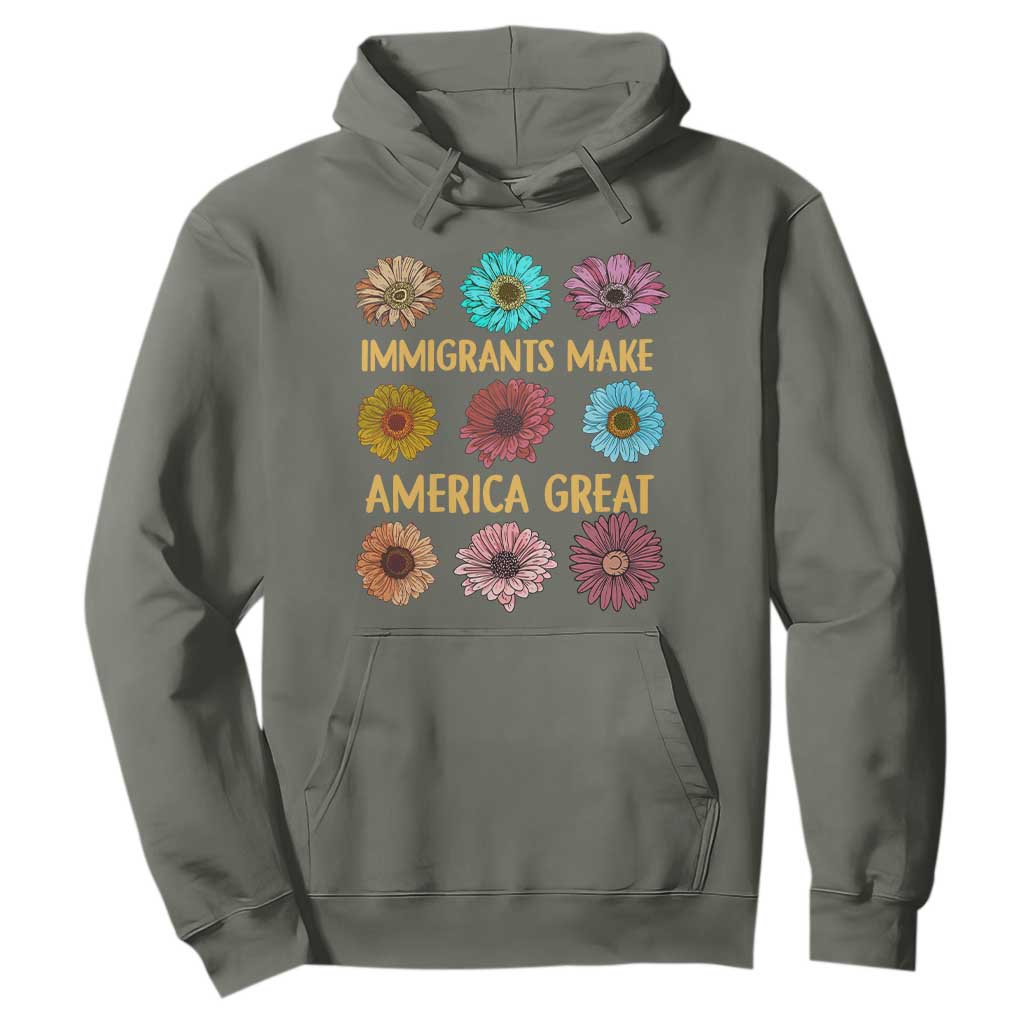 Immigrants Make America Great Hoodie Political Progressive Pro Immigration Wildflower Gift TS10 Military Green Print Your Wear