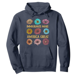 Immigrants Make America Great Hoodie Political Progressive Pro Immigration Wildflower Gift TS10 Navy Print Your Wear