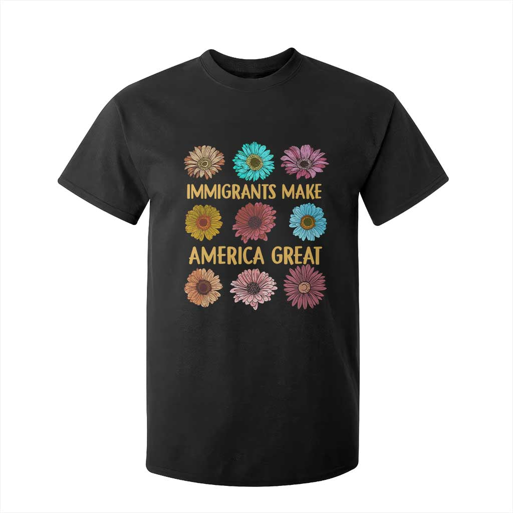 Immigrants Make America Great T Shirt For Kid Political Progressive Pro Immigration Wildflower Gift TS10 Black Print Your Wear