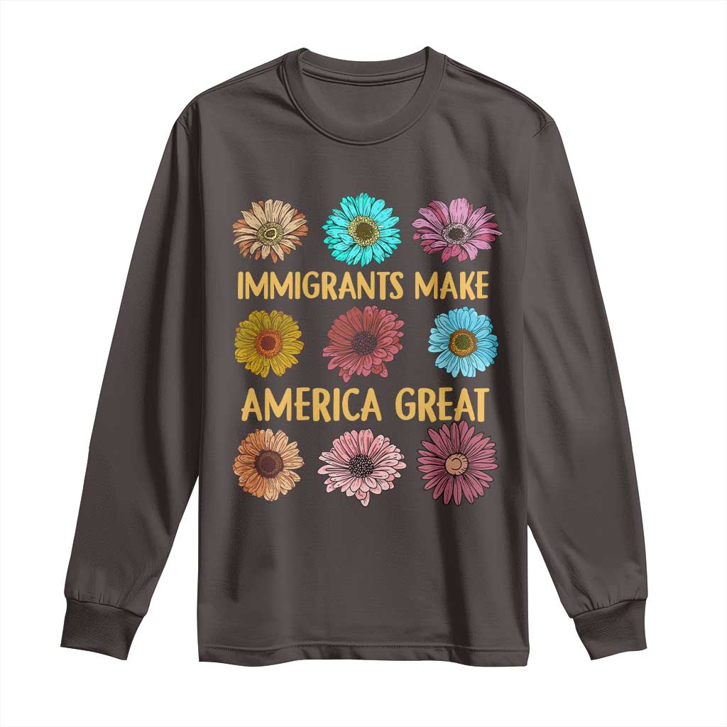Immigrants Make America Great Long Sleeve Shirt Political Progressive Pro Immigration Wildflower Gift TS10 Dark Chocolate Print Your Wear