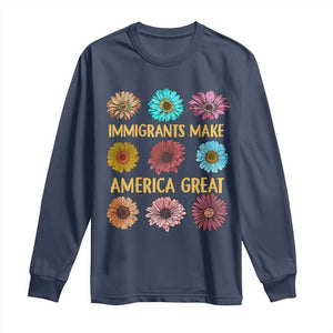 Immigrants Make America Great Long Sleeve Shirt Political Progressive Pro Immigration Wildflower Gift TS10 Navy Print Your Wear