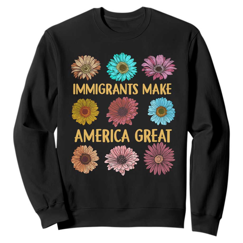 Immigrants Make America Great Sweatshirt Political Progressive Pro Immigration Wildflower Gift TS10 Black Print Your Wear