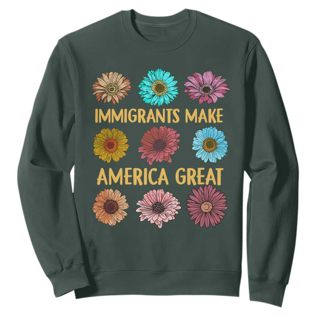 Immigrants Make America Great Sweatshirt Political Progressive Pro Immigration Wildflower Gift TS10 Dark Forest Green Print Your Wear