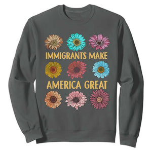 Immigrants Make America Great Sweatshirt Political Progressive Pro Immigration Wildflower Gift TS10 Dark Heather Print Your Wear