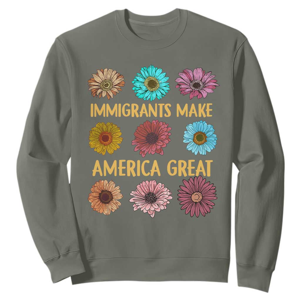 Immigrants Make America Great Sweatshirt Political Progressive Pro Immigration Wildflower Gift TS10 Military Green Print Your Wear