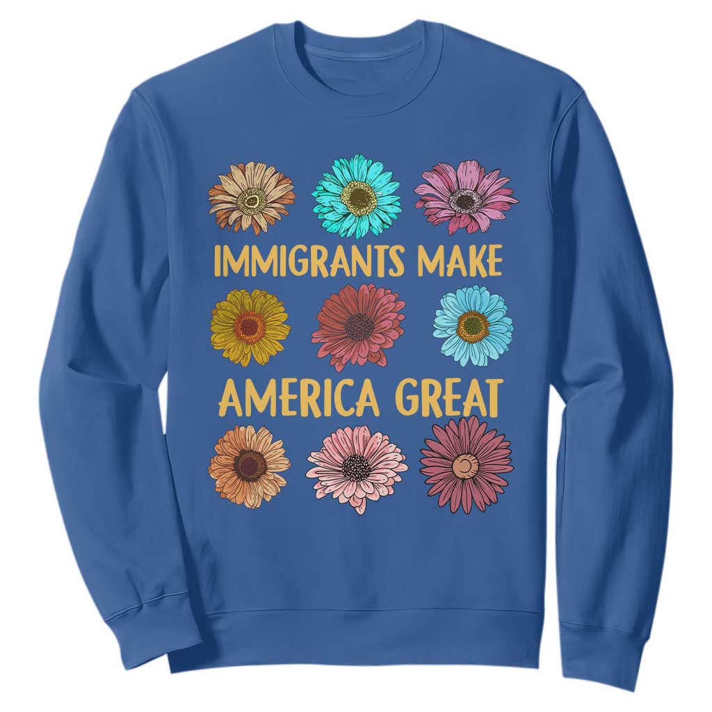 Immigrants Make America Great Sweatshirt Political Progressive Pro Immigration Wildflower Gift TS10 Royal Blue Print Your Wear