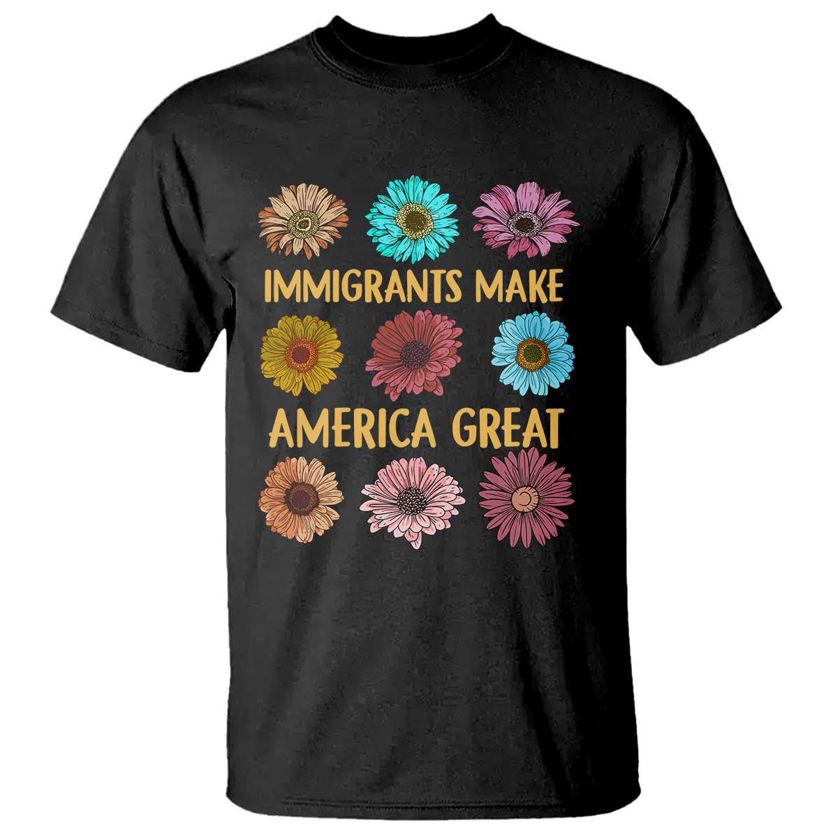 Immigrants Make America Great T Shirt Political Progressive Pro Immigration Wildflower Gift TS10 Black Print Your Wear