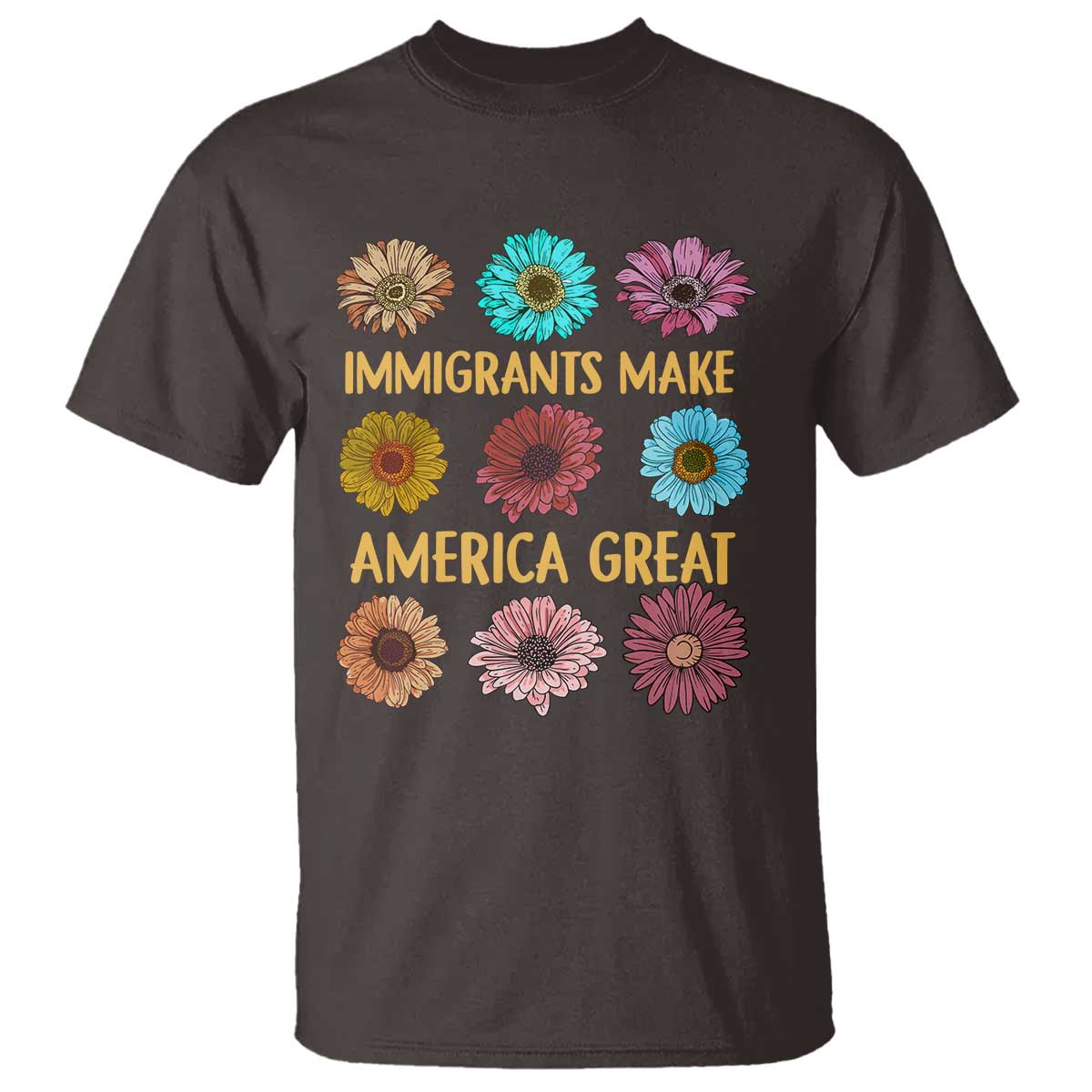 Immigrants Make America Great T Shirt Political Progressive Pro Immigration Wildflower Gift TS10 Dark Chocolate Print Your Wear