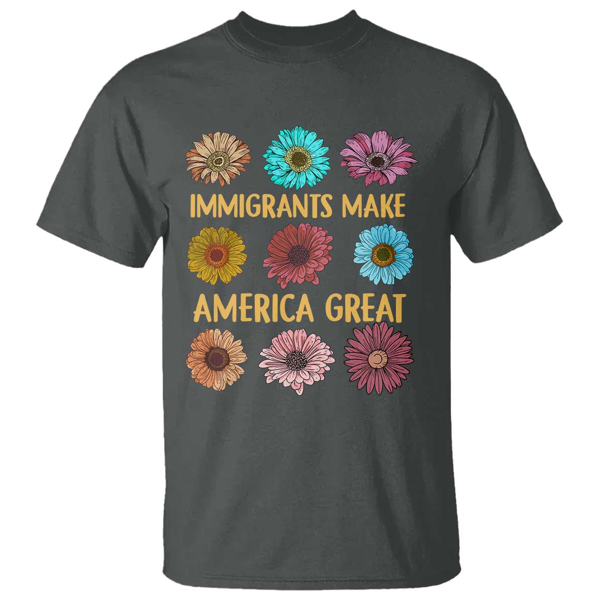 Immigrants Make America Great T Shirt Political Progressive Pro Immigration Wildflower Gift TS10 Dark Heather Print Your Wear