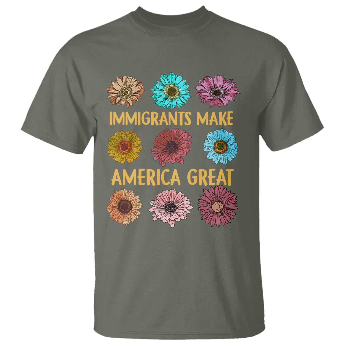 Immigrants Make America Great T Shirt Political Progressive Pro Immigration Wildflower Gift TS10 Military Green Print Your Wear
