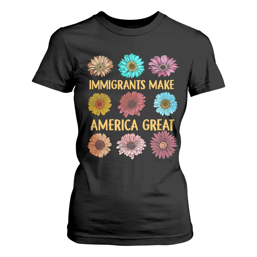 Immigrants Make America Great T Shirt For Women Political Progressive Pro Immigration Wildflower Gift TS10 Black Print Your Wear