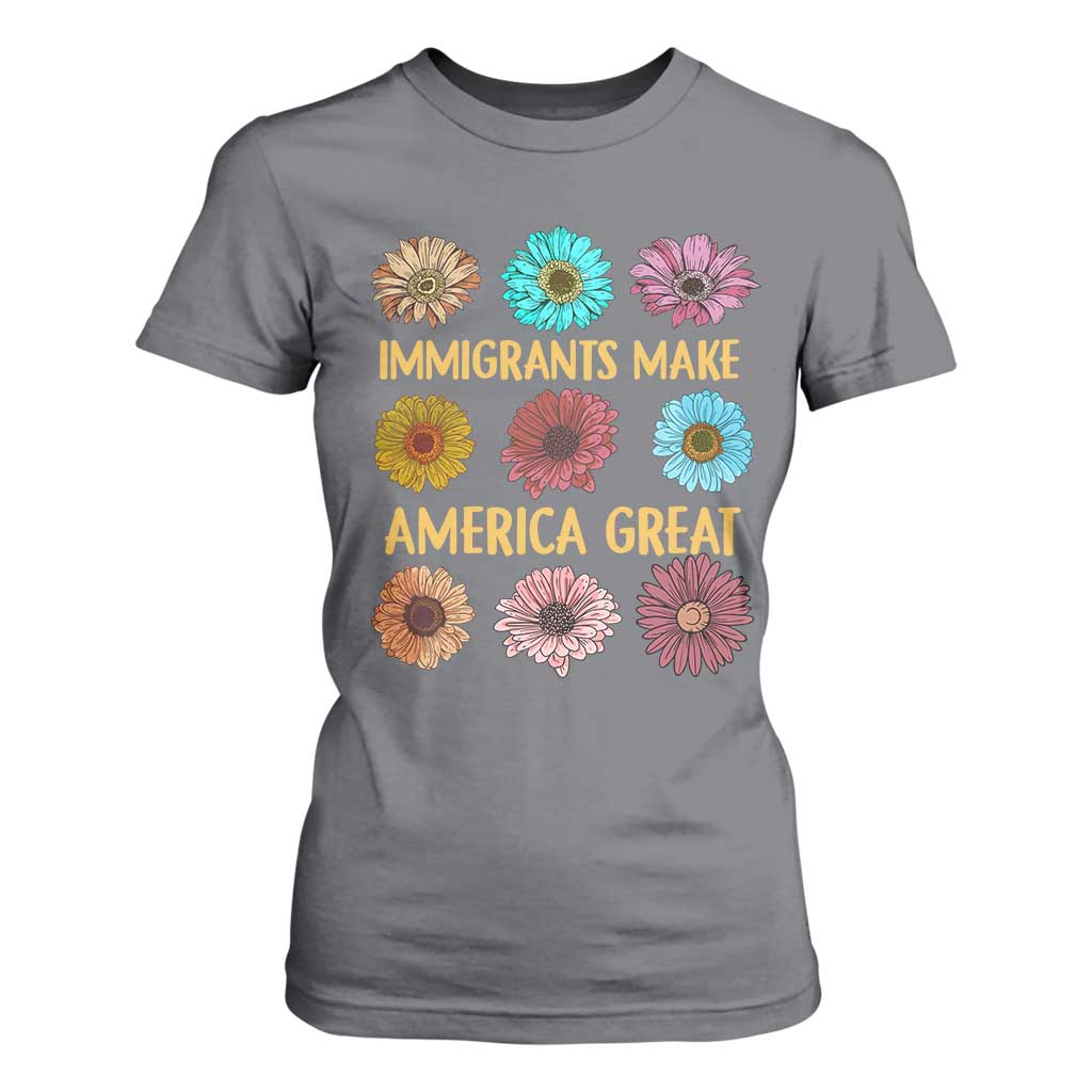 Immigrants Make America Great T Shirt For Women Political Progressive Pro Immigration Wildflower Gift TS10 Charcoal Print Your Wear