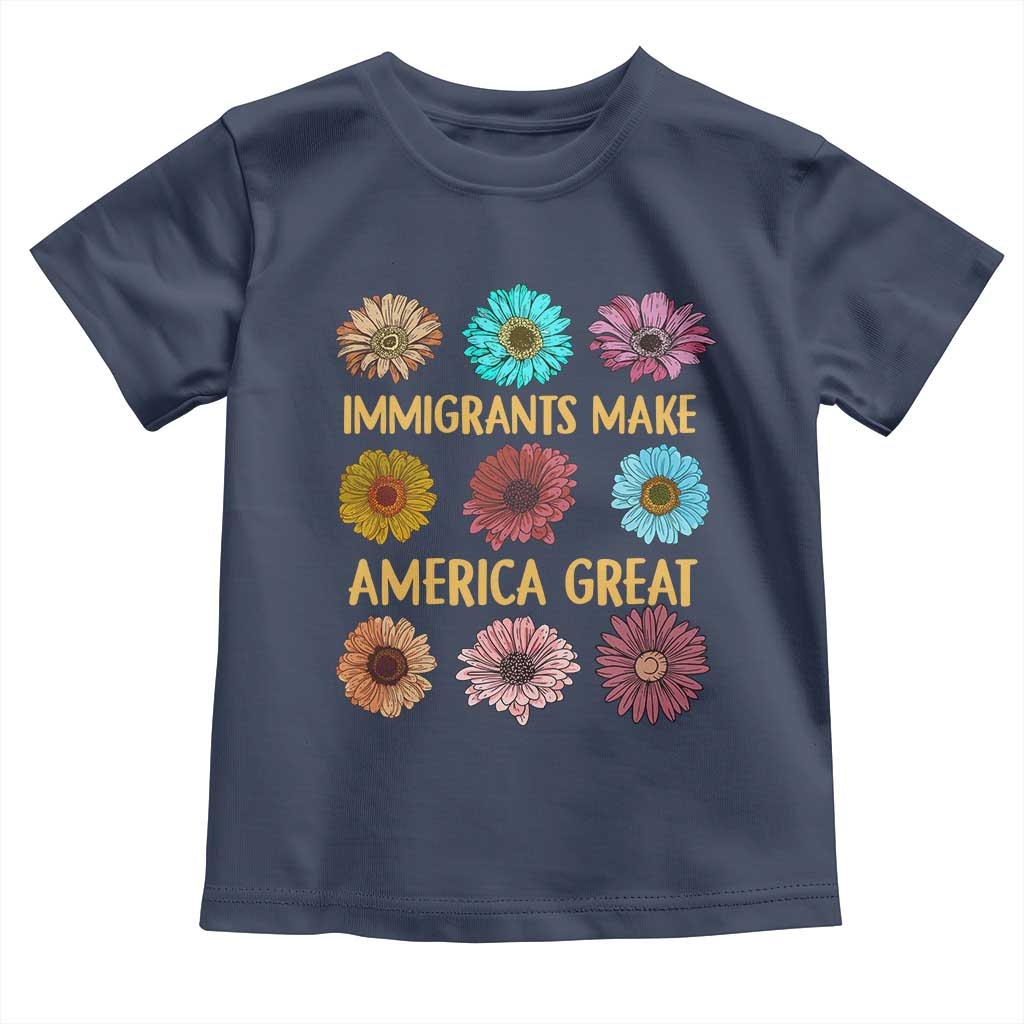 Immigrants Make America Great Toddler T Shirt Political Progressive Pro Immigration Wildflower Gift TS10 Navy Print Your Wear
