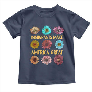 Immigrants Make America Great Toddler T Shirt Political Progressive Pro Immigration Wildflower Gift TS10 Navy Print Your Wear