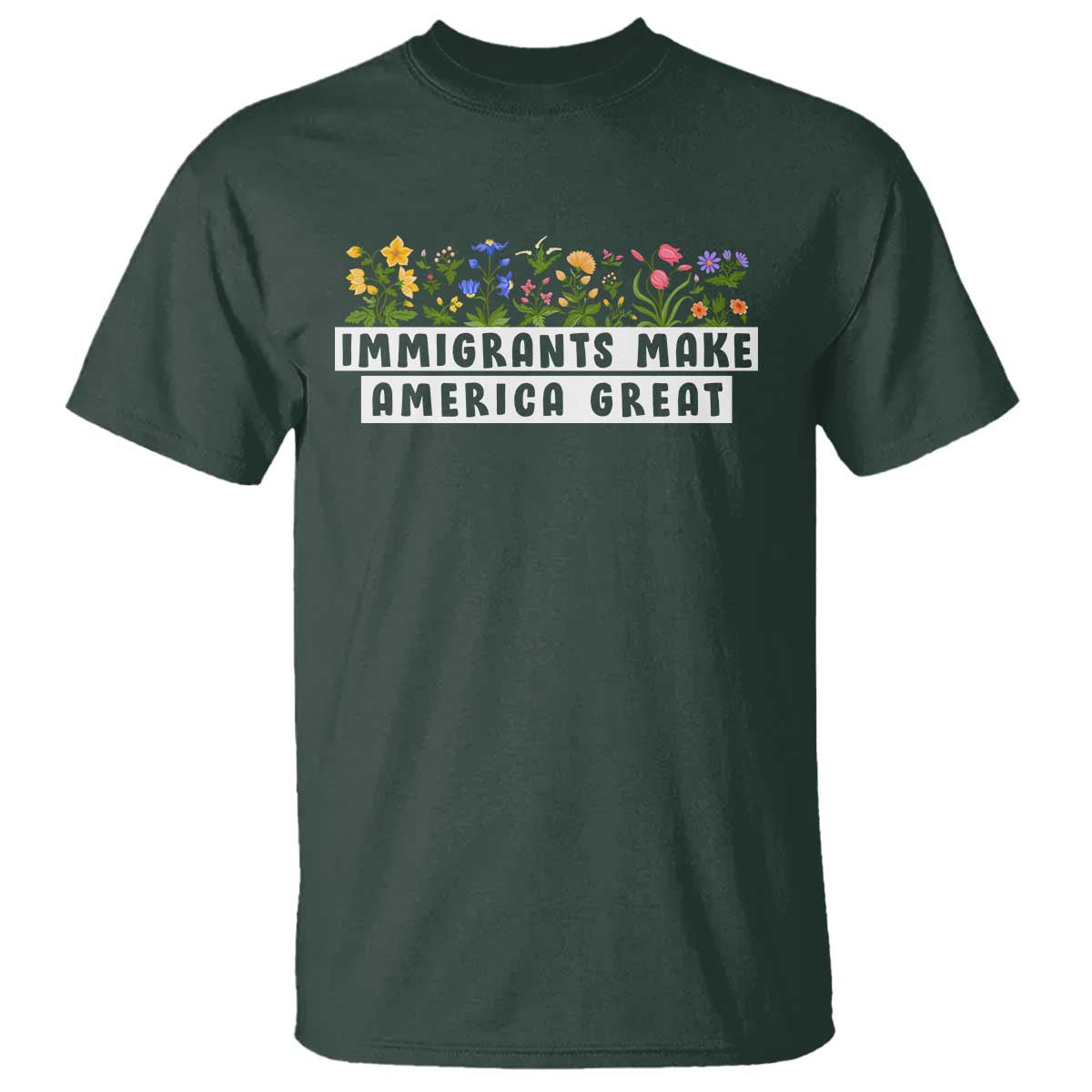 Immigrants Make America Great T Shirt Pro Immigration TS10 Dark Forest Green Print Your Wear