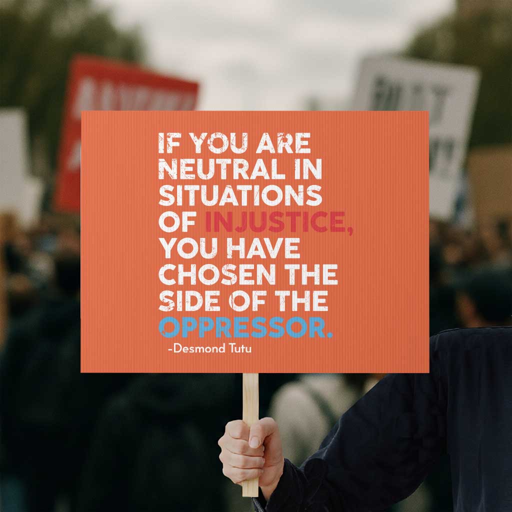 If You Are Neutral In Situations Of Injustice Protest Sign TS10 Horizontal 18