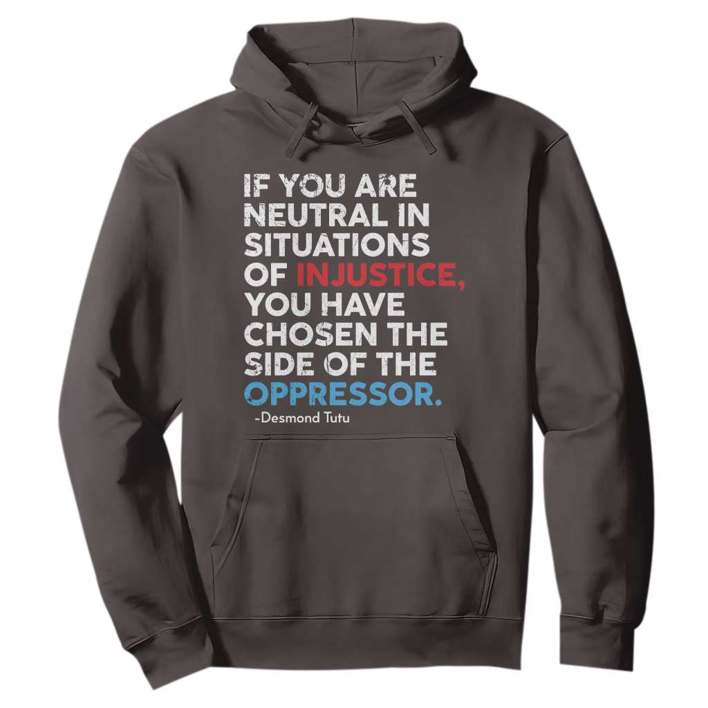 If You Are Neutral In Situations Of Injustice Hoodie TS10 Dark Chocolate Print Your Wear