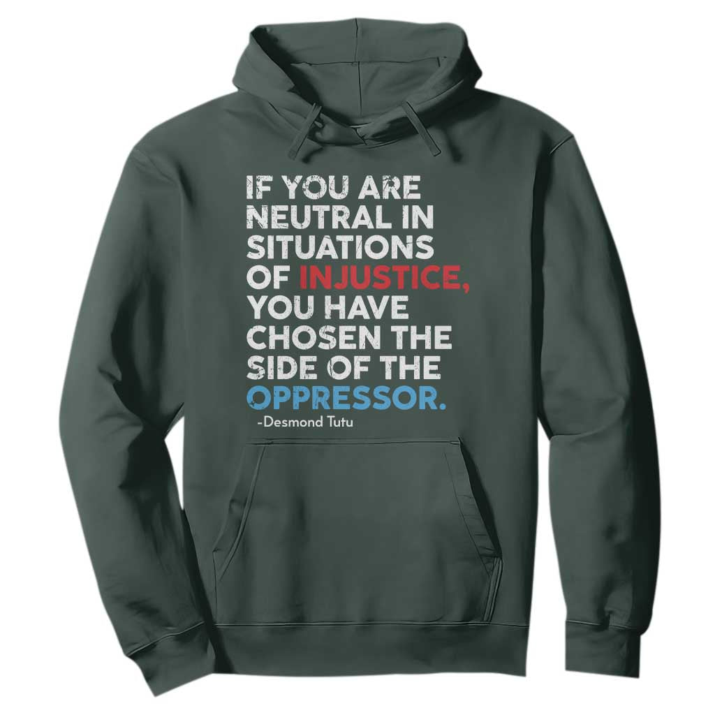 If You Are Neutral In Situations Of Injustice Hoodie TS10 Dark Forest Green Print Your Wear