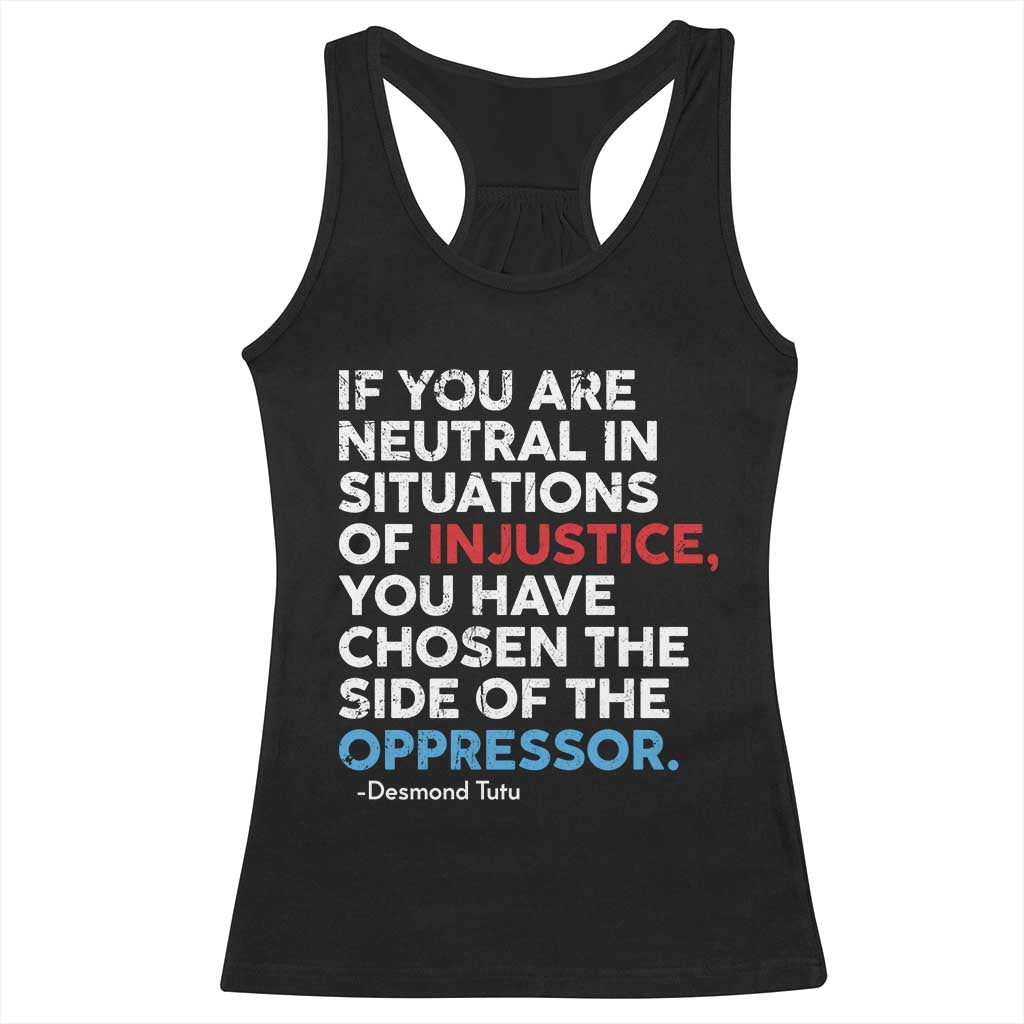 If You Are Neutral In Situations Of Injustice Racerback Tank Top TS10 Black Print Your Wear
