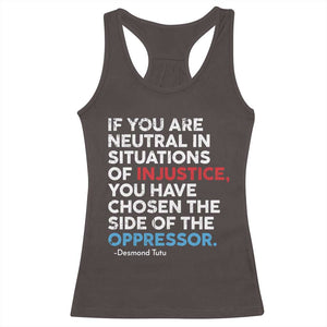 If You Are Neutral In Situations Of Injustice Racerback Tank Top TS10 Dark Chocolate Print Your Wear