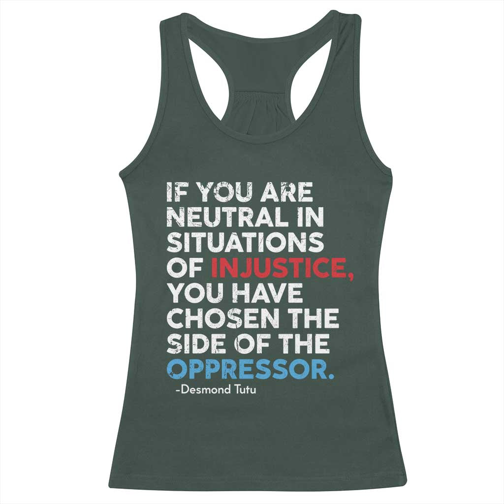 If You Are Neutral In Situations Of Injustice Racerback Tank Top TS10 Dark Forest Green Print Your Wear