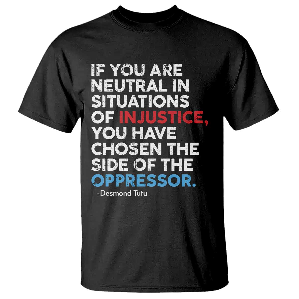 If You Are Neutral In Situations Of Injustice T Shirt TS10 Black Print Your Wear